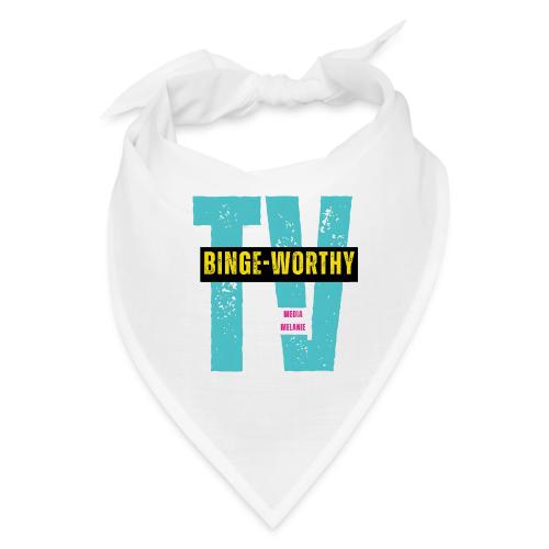 Binge-worthy | Media Melanie TV - Bandana