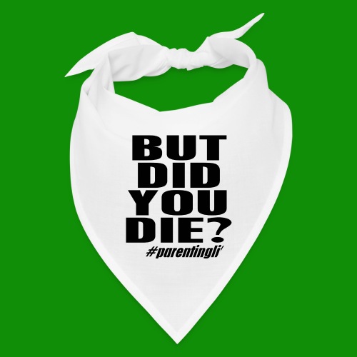 But Did You Die? ParentingLife! - Bandana