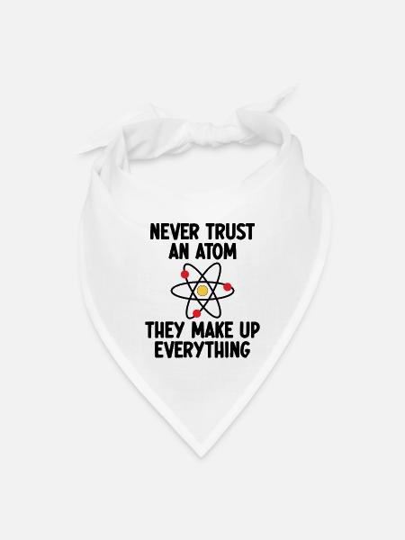 Never Trust An Atom. They Make Up Everything. - Bandana - white