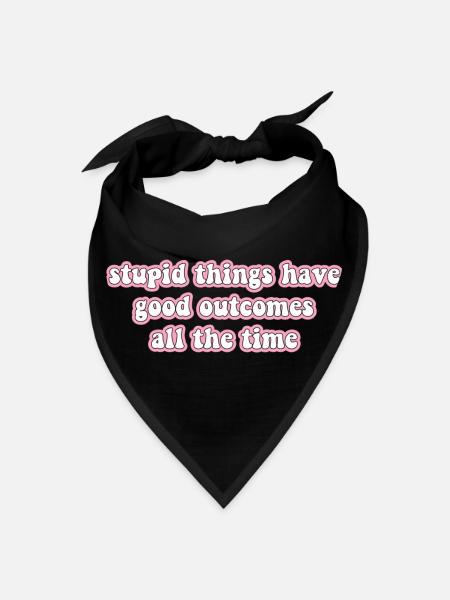stupid things have good outcomes all the time... - Bandana - black - Front