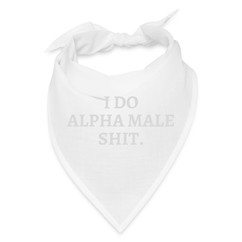 I Do Alpha Male Shit (in light gray letters) - Bandana