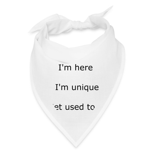 I'M HERE, I'M UNIQUE, GET USED TO IT - Bandana