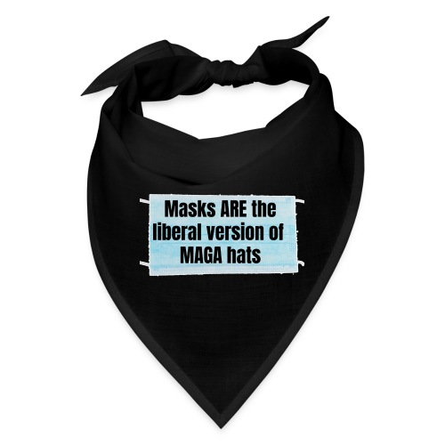 Masks are the liberal version of MAGA Hats - Bandana