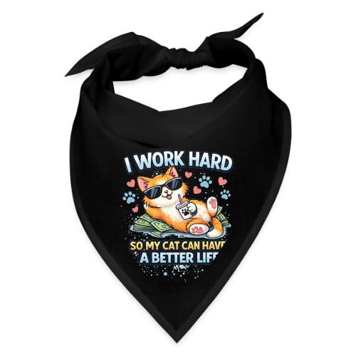 I Work Hard So My Cat Can Have a Better Life - Bandana