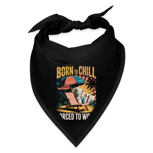 Born To Chill Forced To Work Funny Beach - Bandana