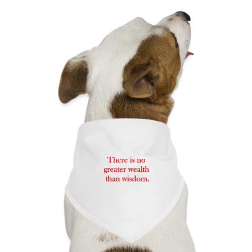 There is no greater wealth than wisdom. - Dog Bandana