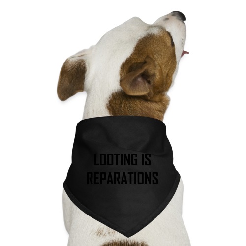 looting is reparations - Dog Bandana