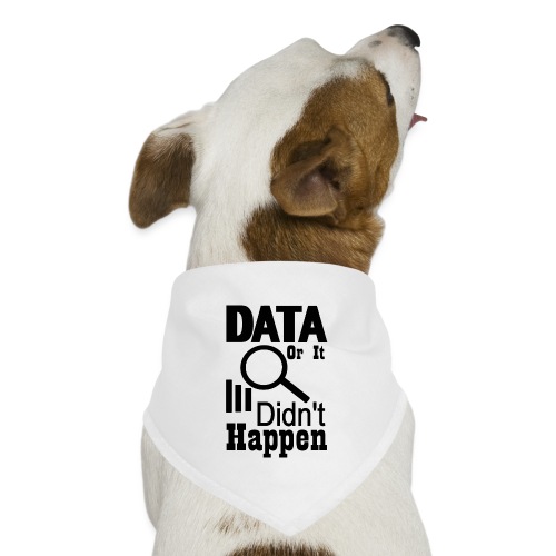 Data or it didn t happen - Dog Bandana