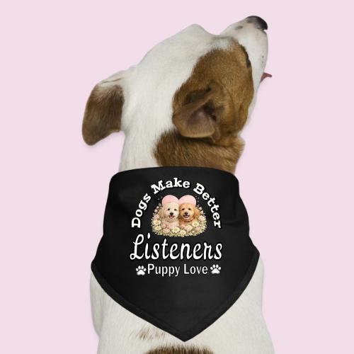 Dogs Make Better Listeners - Dog Bandana