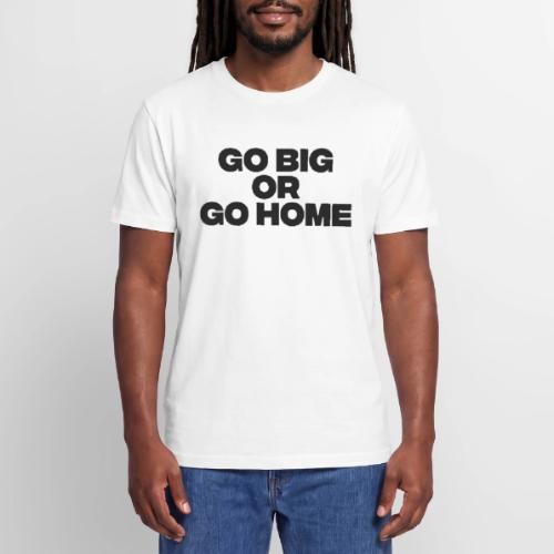go big or go home - Stanley/Stella Crafter Unisex Organic T-Shirt
