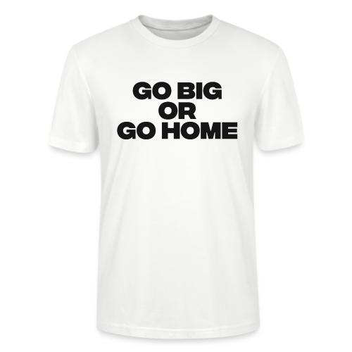 go big or go home - Stanley/Stella Crafter Unisex Organic T-Shirt