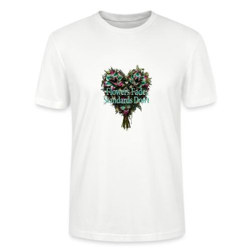 Flowers Fade, Standards Don't T-Shirt - Stanley/Stella Crafter Unisex Organic T-Shirt