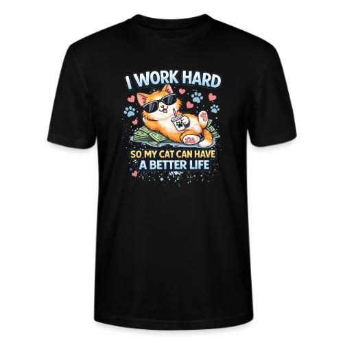 I Work Hard So My Cat Can Have a Better Life - Stanley/Stella Crafter Unisex Organic T-Shirt