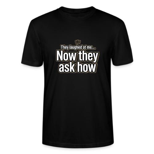They Laughed at Me Now They Ask How | Motivational - Stanley/Stella Crafter Unisex Organic T-Shirt
