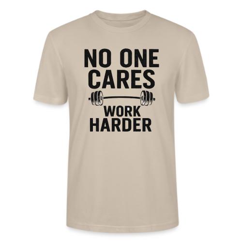 No One Cares, Work Harder – Gritty Motivational - Stanley/Stella Crafter Unisex Organic T-Shirt