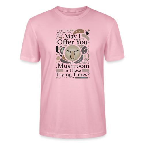 Mushroom in These Trying Times T-Shirt - Stanley/Stella Crafter Unisex Organic T-Shirt