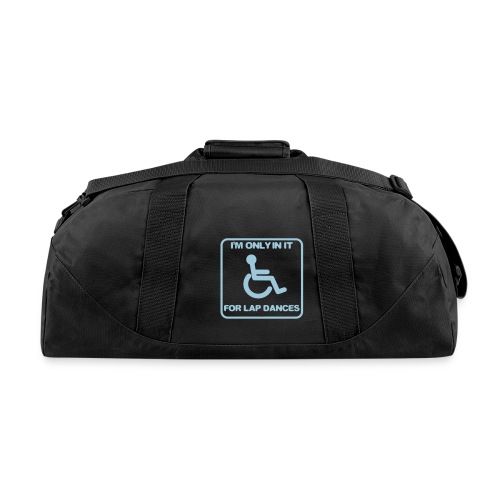 I'm only in a wheelchair for lap dances - Recycled Duffel Bag