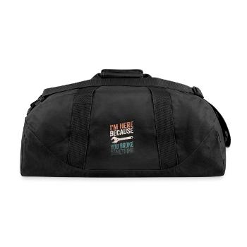 I'm Here Because You Broke Something - Recycled Duffel Bag - black - Back