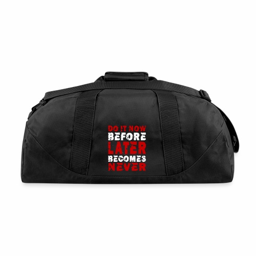 Do It Now Before Later Becomes Never Motivation - Recycled Duffel Bag