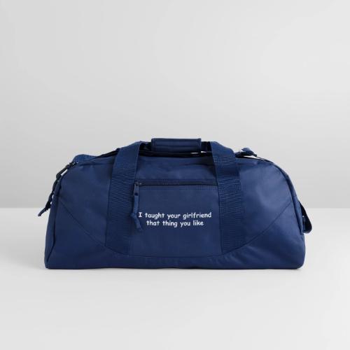I Taught Your Girlfriend That Thing You Like - Recycled Duffel Bag
