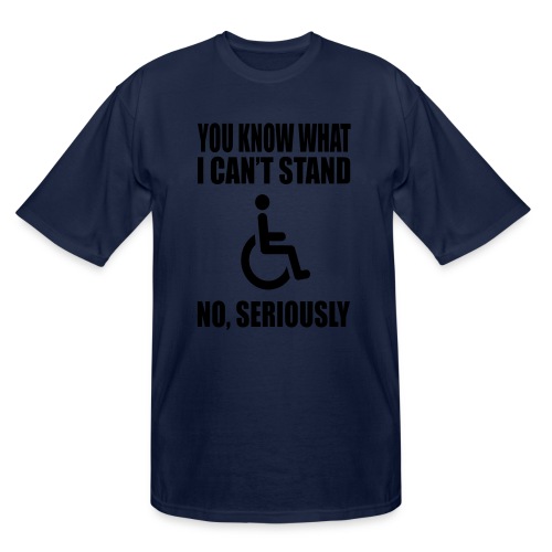 You know what i can't stand. Wheelchair humor * - Men's Tall T-Shirt