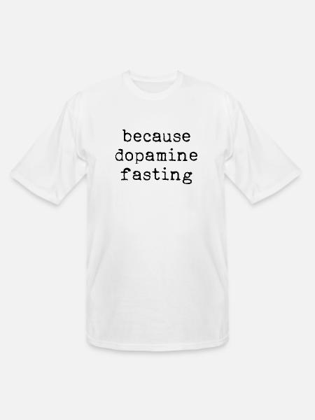 Because Dopamine Fasting - Men's Tall T-Shirt - white