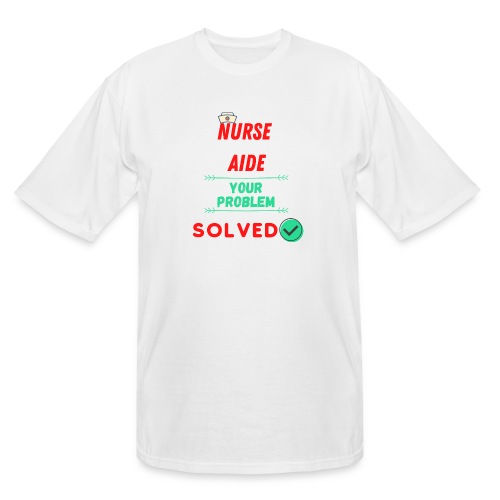 Nurse Aide, Your Problem Solved | New Nurse T-shir - Men's Tall T-Shirt
