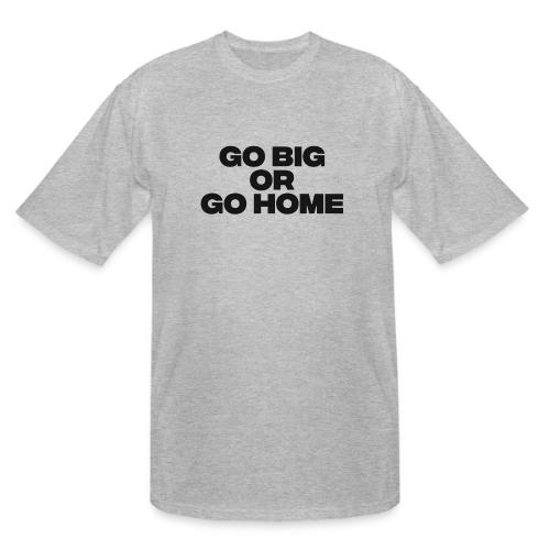 go big or go home - Men's Tall T-Shirt