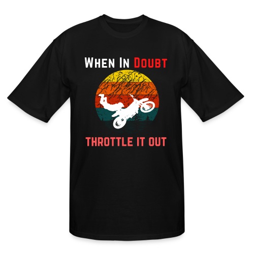 When In Doubt Throttle It Out For Biking Lovers - Men's Tall T-Shirt