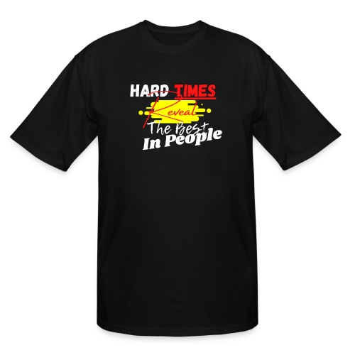 Hard Times Reveal The Best In People - Men's Tall T-Shirt