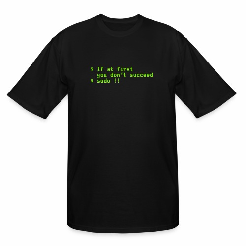 If at first you don't succeed; sudo !! - Men's Tall T-Shirt