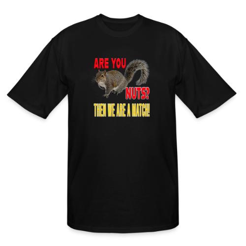 Are You Nuts? Then we are a match! - Men's Tall T-Shirt