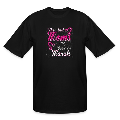 The Best Moms are born in March - Men's Tall T-Shirt