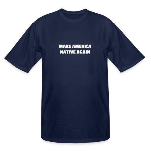 Make America Native Again - Men's Tall T-Shirt
