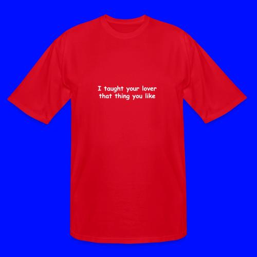 I Taught Your Lover That Thing You Like - Men's Tall T-Shirt