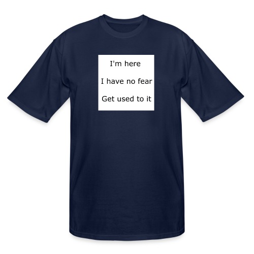 IM HERE, I HAVE NO FEAR, GET USED TO IT. - Men's Tall T-Shirt