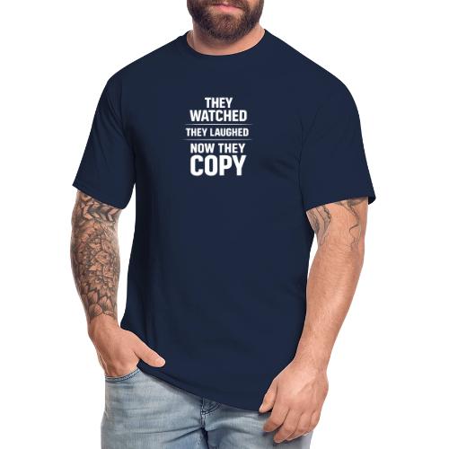 They Watched They Laughed Now They Copy Tee - Men's Tall T-Shirt