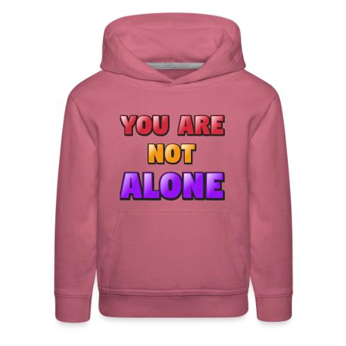 You Are Not Alone – Inspirational Word Art - Kids‘ Premium Hoodie