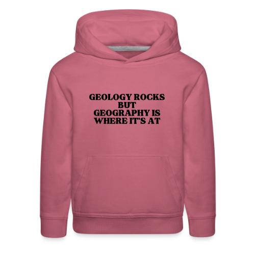 geology rocks but geography is where it's at - Kids‘ Premium Hoodie