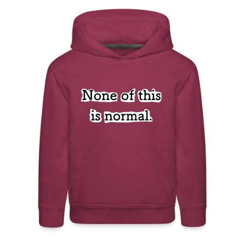 None of this is Normal - Molleton à capuche Premium pour enfant