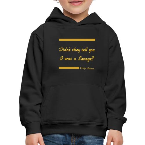 DIDN T THEY TELL YOU I WAS A SAVAGE GOLD - Kids‘ Premium Hoodie