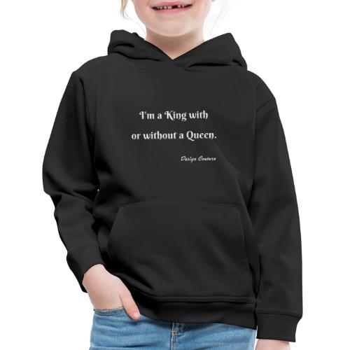 I M A KING WITH OR WITHOUT A QUEEN WHITE - Kids‘ Premium Hoodie