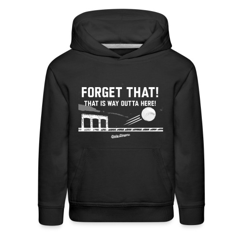 Forget That! That is Way Outta Here! - Kids‘ Premium Hoodie