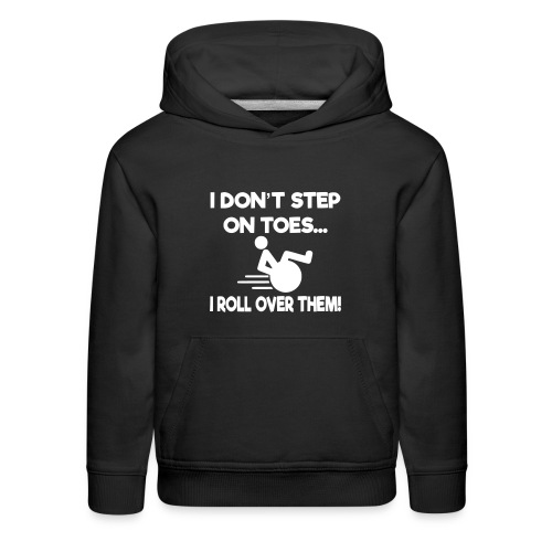 I don't step on toes i roll over with wheelchair * - Kids‘ Premium Hoodie
