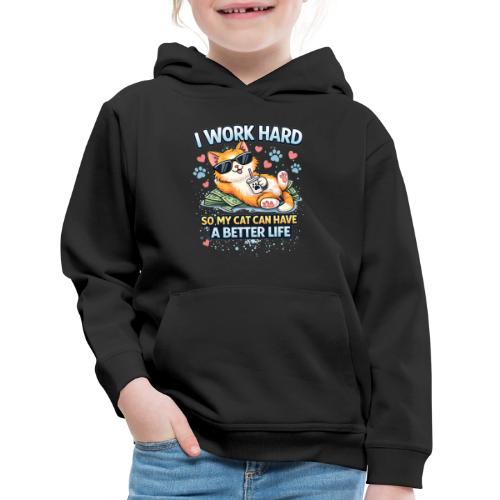 I Work Hard So My Cat Can Have a Better Life - Kids‘ Premium Hoodie