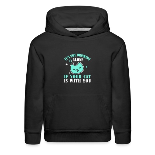 it's not drinking alone if your cat is with you - Kids‘ Premium Hoodie