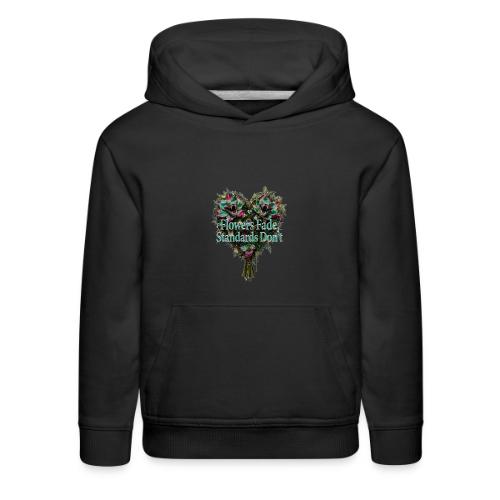 Flowers Fade, Standards Don't T-Shirt - Kids‘ Premium Hoodie