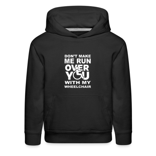 Don't make me run over you with my wheelchair * - Kids‘ Premium Hoodie