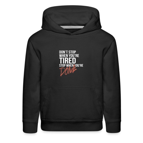 Don t stop when you re tired stop when you re done - Kids‘ Premium Hoodie