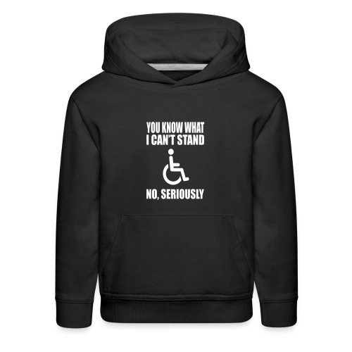 You know what i can't stand. Wheelchair humor * - Kids‘ Premium Hoodie